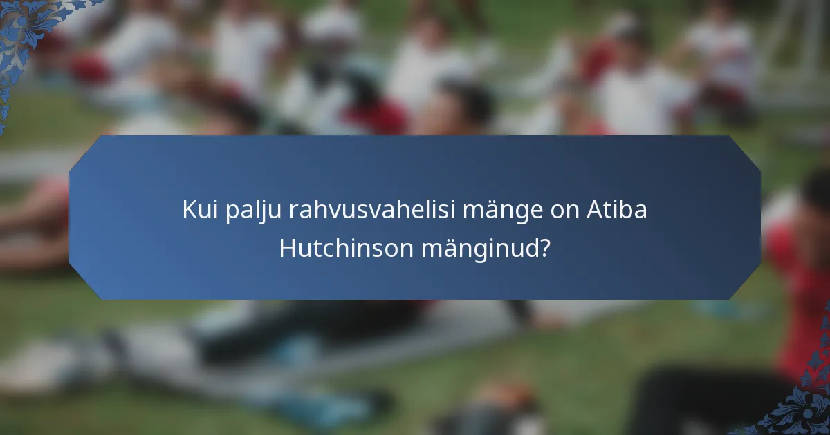 Kui palju rahvusvahelisi mänge on Atiba Hutchinson mänginud?