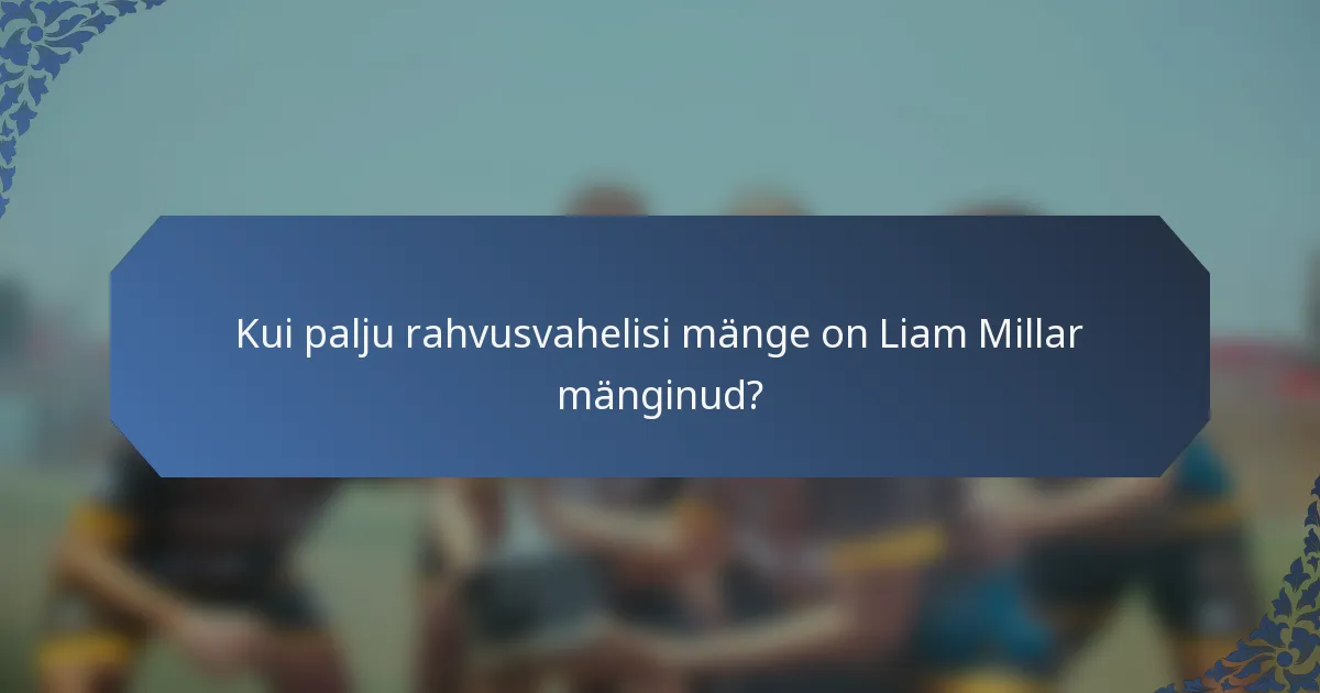 Kui palju rahvusvahelisi mänge on Liam Millar mänginud?