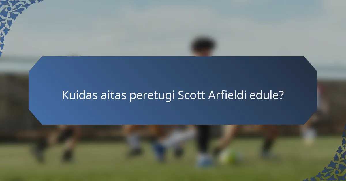 Kuidas aitas peretugi Scott Arfieldi edule?
