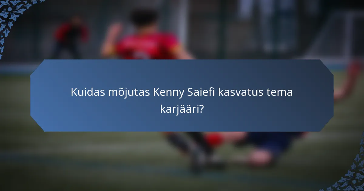 Kuidas mõjutas Kenny Saiefi kasvatus tema karjääri?