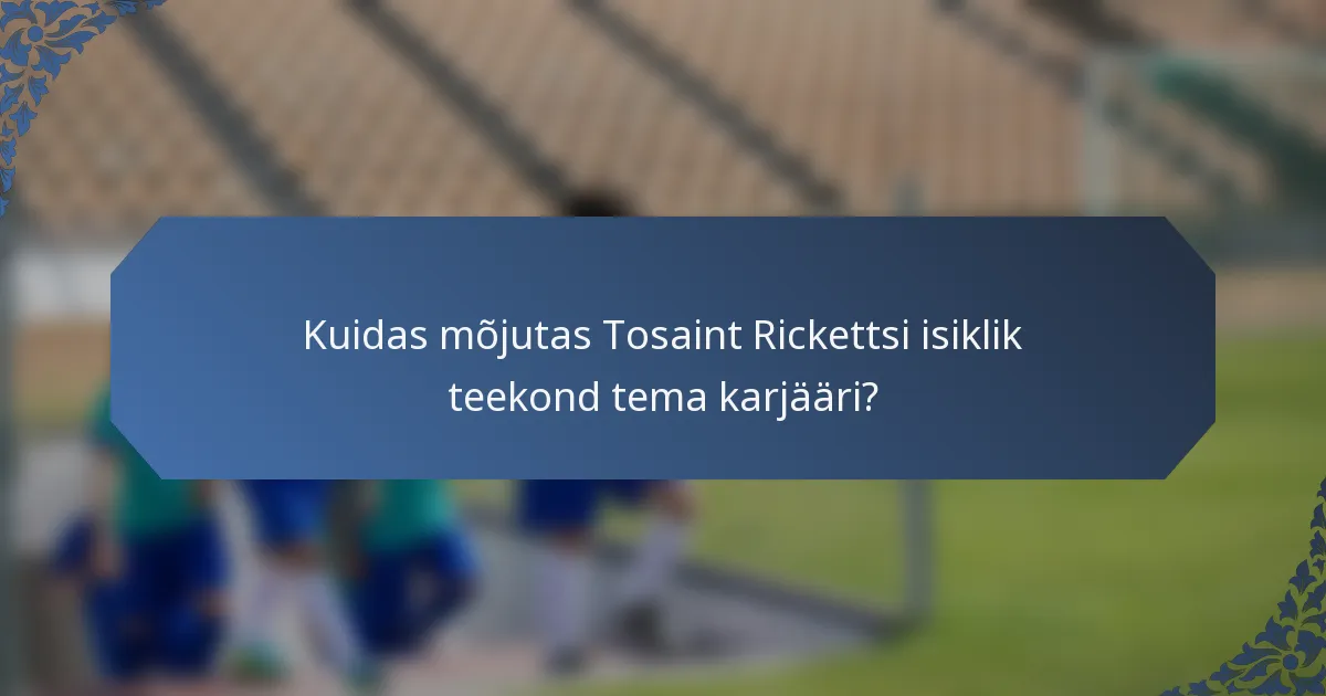 Kuidas mõjutas Tosaint Rickettsi isiklik teekond tema karjääri?