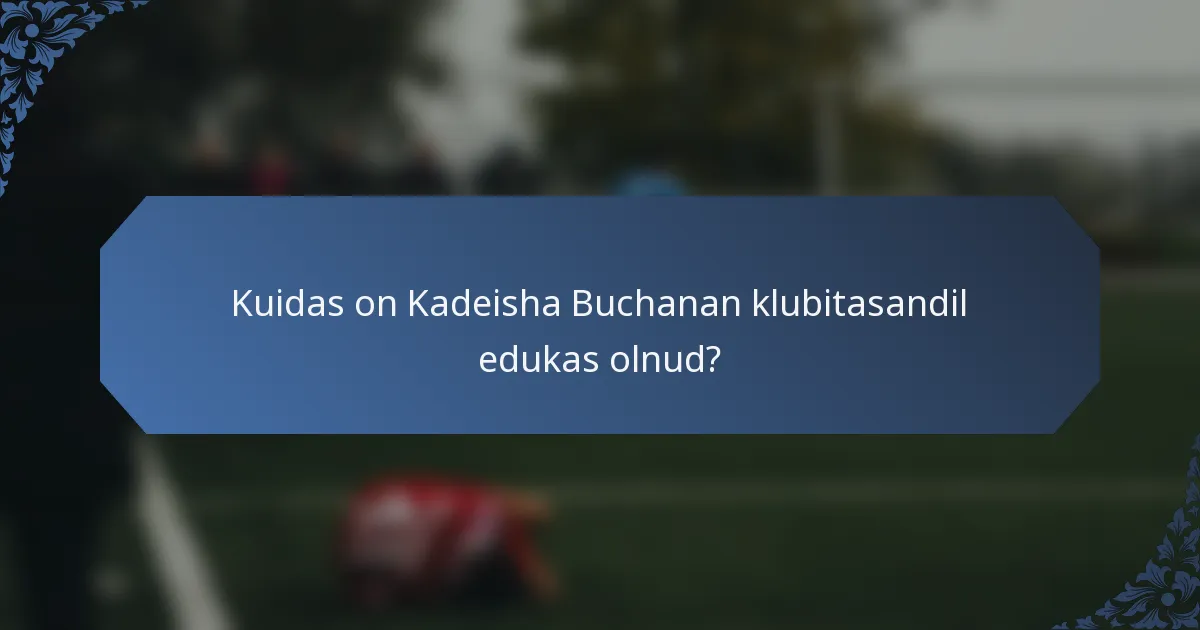 Kuidas on Kadeisha Buchanan klubitasandil edukas olnud?
