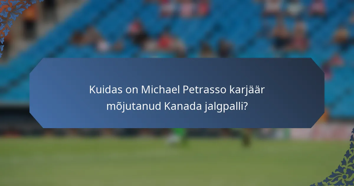Kuidas on Michael Petrasso karjäär mõjutanud Kanada jalgpalli?