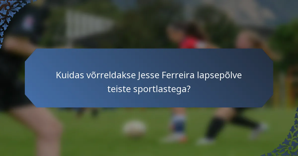 Kuidas võrreldakse Jesse Ferreira lapsepõlve teiste sportlastega?