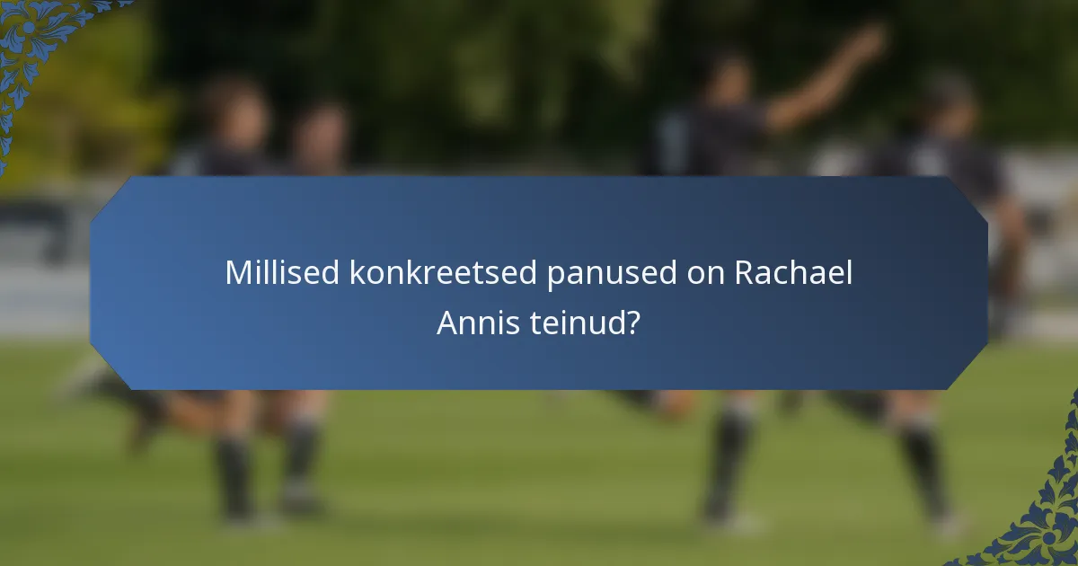 Millised konkreetsed panused on Rachael Annis teinud?