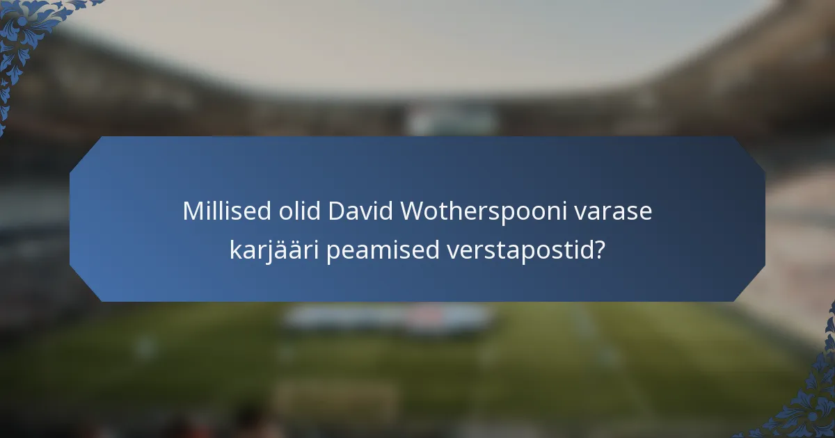 Millised olid David Wotherspooni varase karjääri peamised verstapostid?