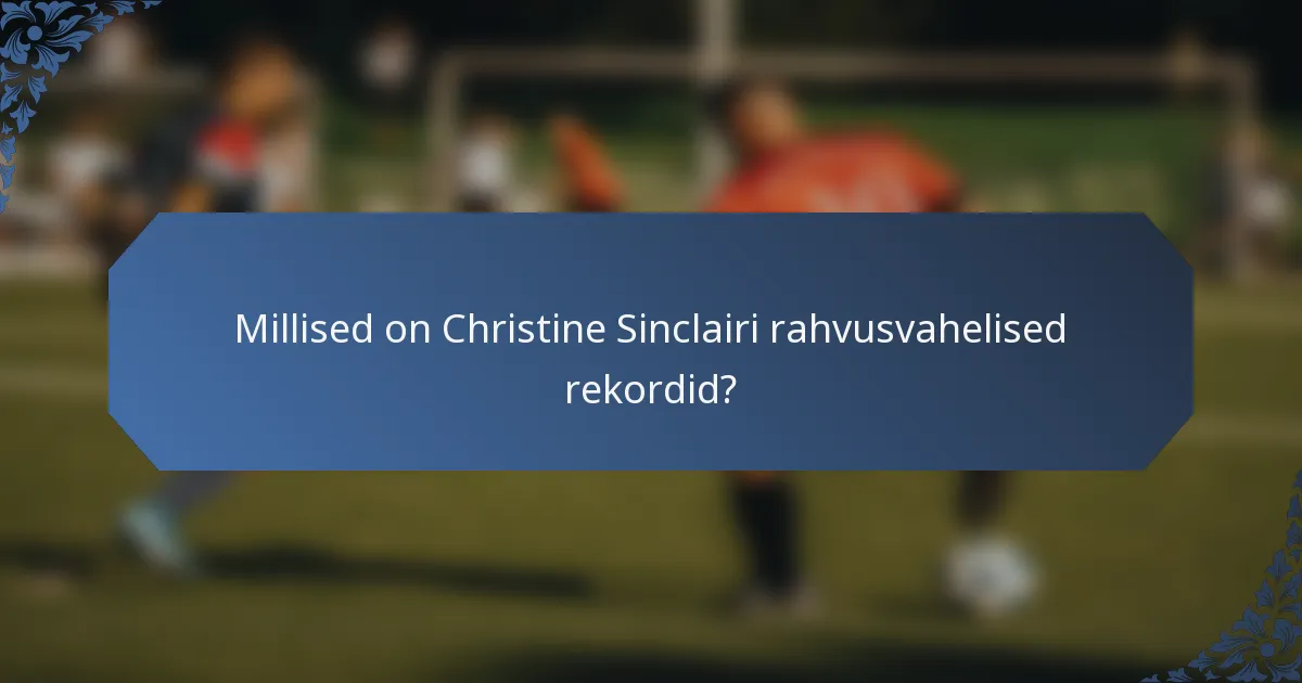 Millised on Christine Sinclairi rahvusvahelised rekordid?