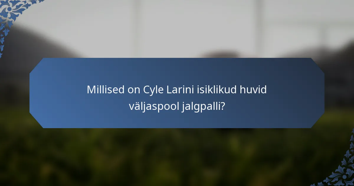 Millised on Cyle Larini isiklikud huvid väljaspool jalgpalli?