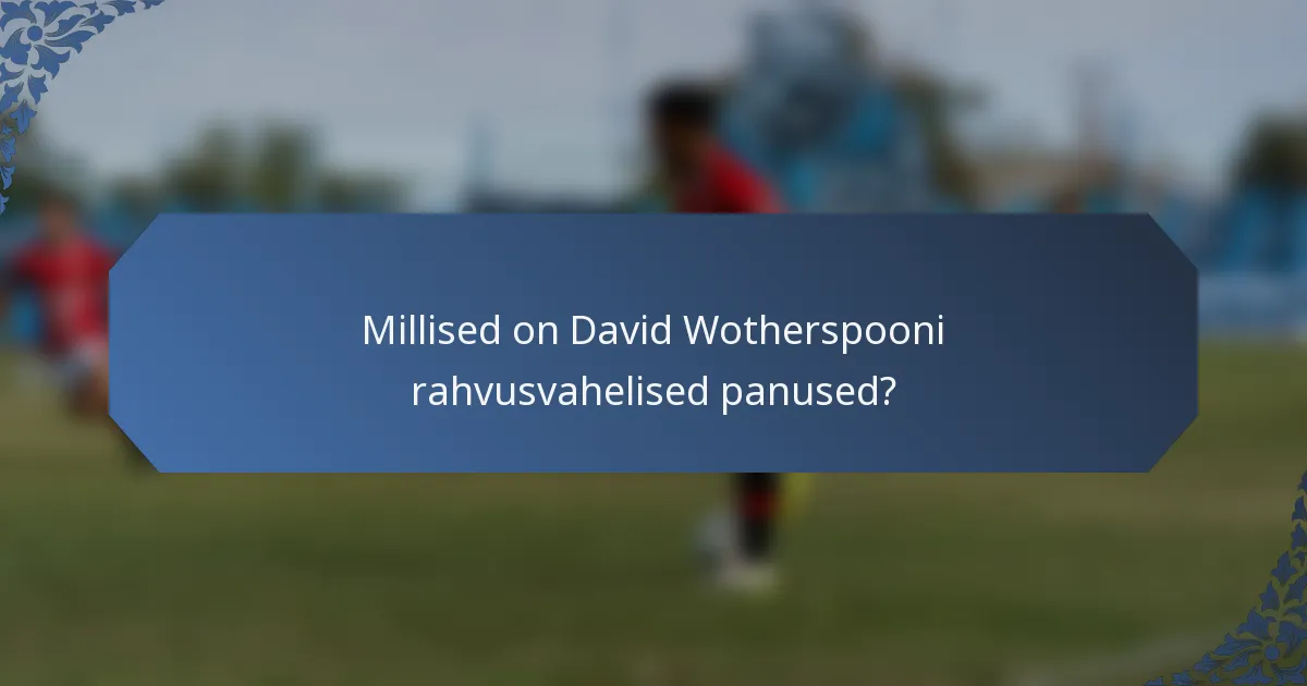 Millised on David Wotherspooni rahvusvahelised panused?