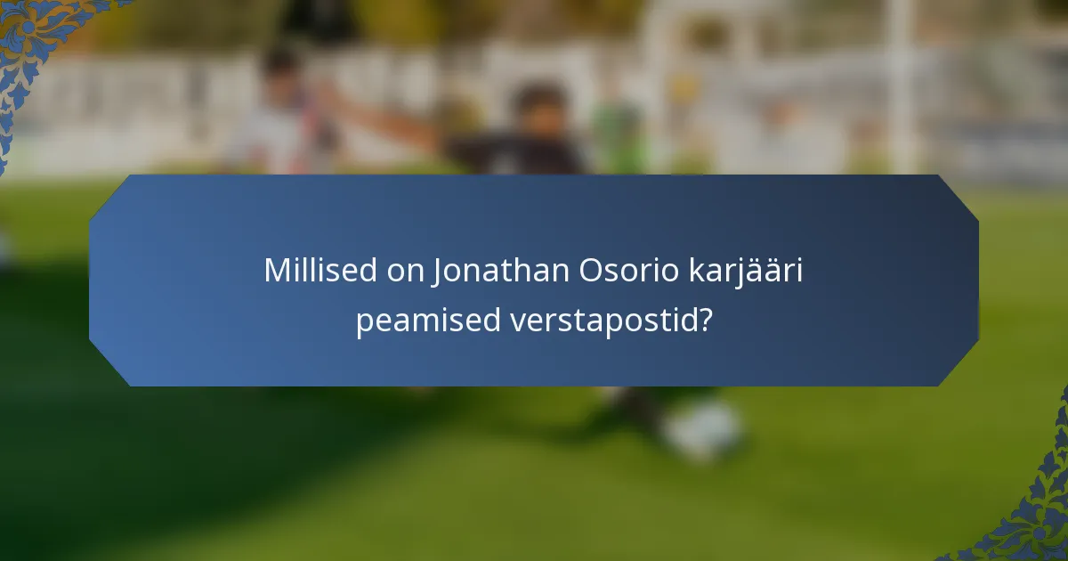 Millised on Jonathan Osorio karjääri peamised verstapostid?