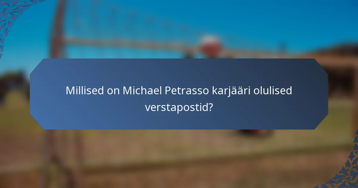 Millised on Michael Petrasso karjääri olulised verstapostid?