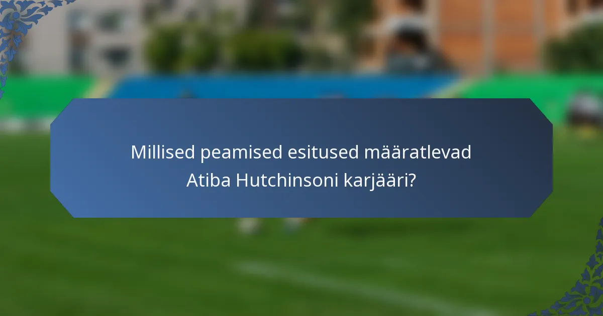 Millised peamised esitused määratlevad Atiba Hutchinsoni karjääri?