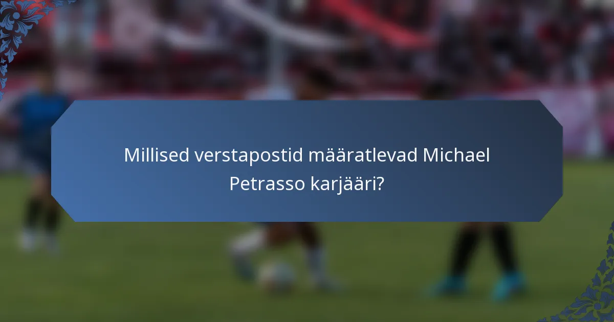 Millised verstapostid määratlevad Michael Petrasso karjääri?