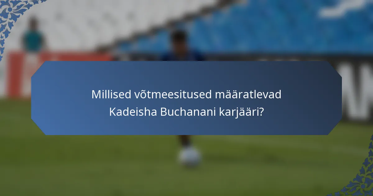 Millised võtmeesitused määratlevad Kadeisha Buchanani karjääri?