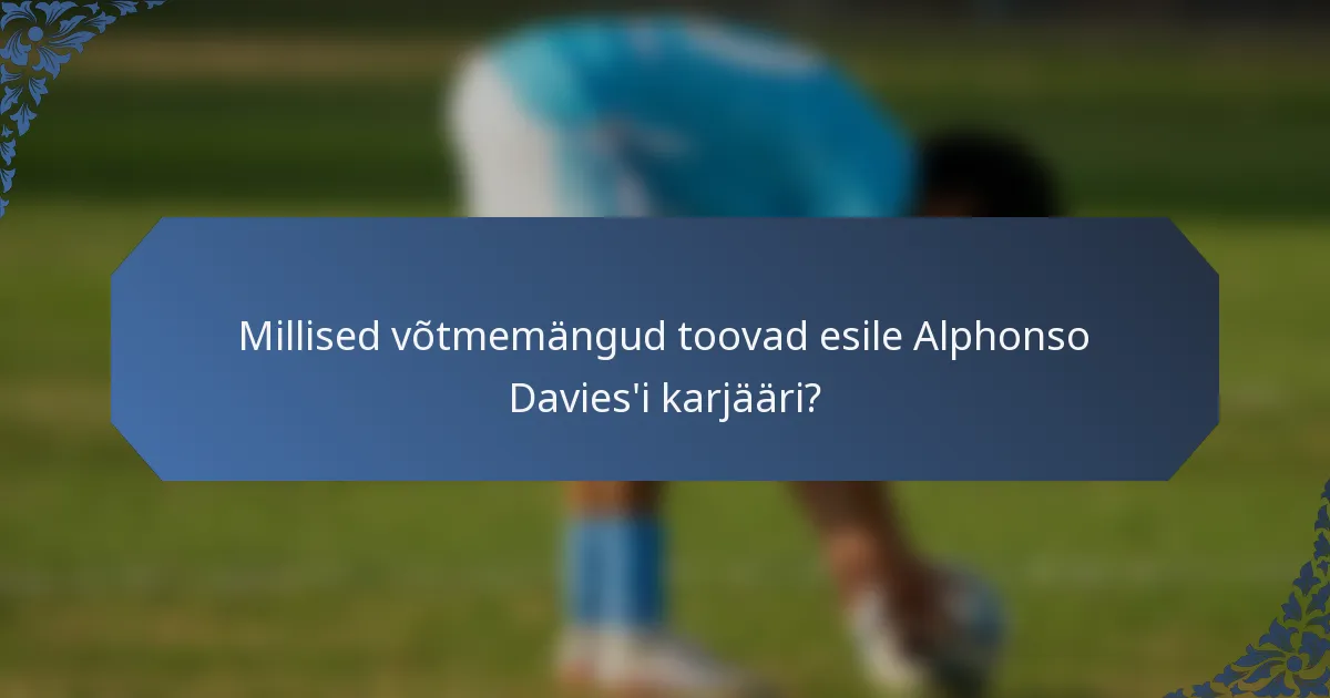 Millised võtmemängud toovad esile Alphonso Davies'i karjääri?