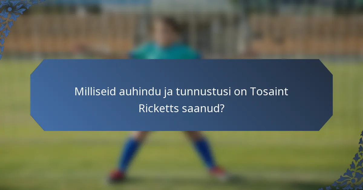 Milliseid auhindu ja tunnustusi on Tosaint Ricketts saanud?