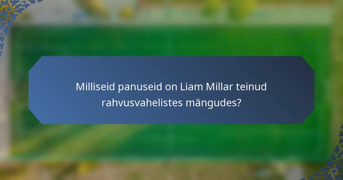 Milliseid panuseid on Liam Millar teinud rahvusvahelistes mängudes?