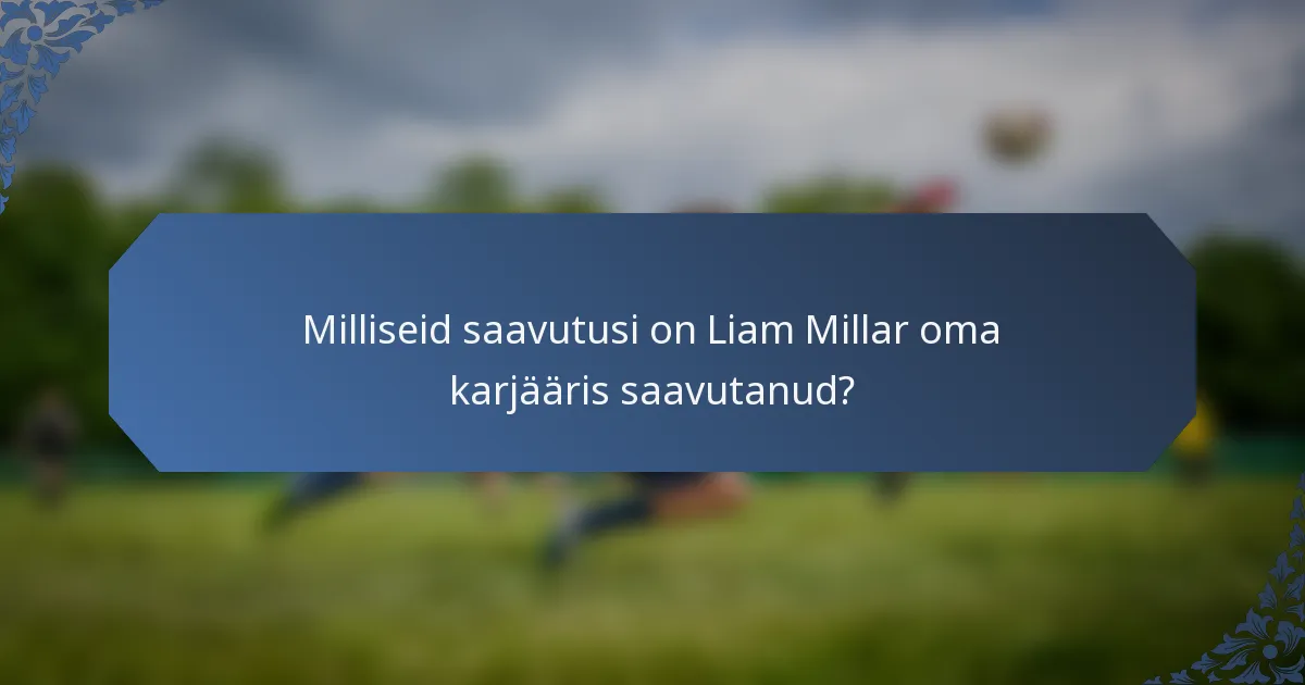 Milliseid saavutusi on Liam Millar oma karjääris saavutanud?