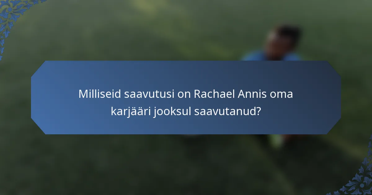 Milliseid saavutusi on Rachael Annis oma karjääri jooksul saavutanud?