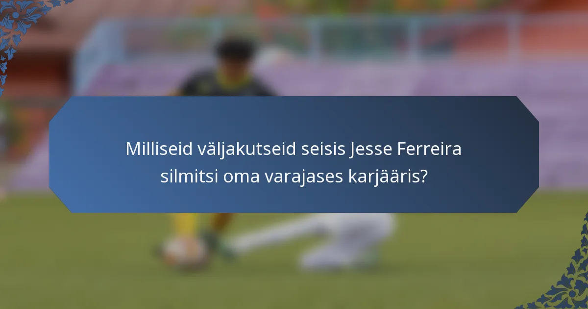 Milliseid väljakutseid seisis Jesse Ferreira silmitsi oma varajases karjääris?