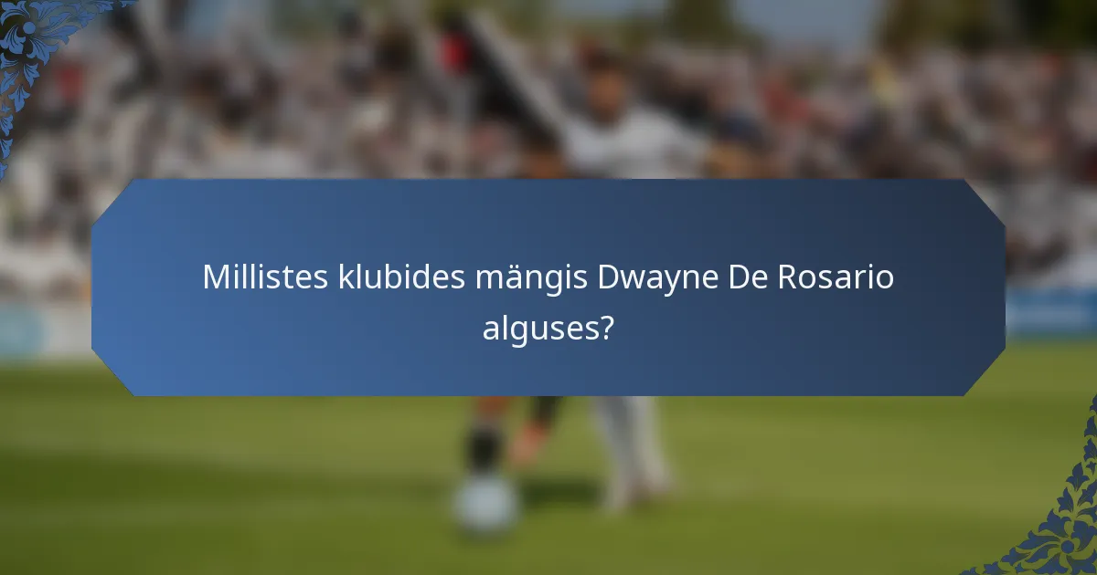 Millistes klubides mängis Dwayne De Rosario alguses?