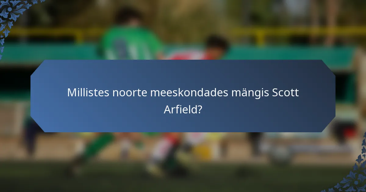 Millistes noorte meeskondades mängis Scott Arfield?